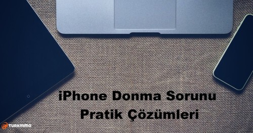 iPhone Donma Sorunu Pratik Çözümleri