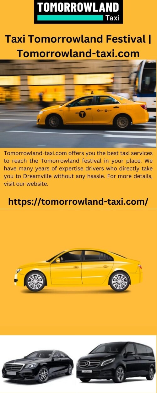 Tomorrowland-taxi.com offers you the best taxi services to reach the Tomorrowland festival in your place. We have many years of expertise drivers who directly take you to Dreamville without any hassle. For more details, visit our website.

https://tomorrowland-taxi.com/