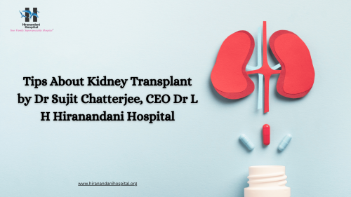 Tips About Kidney Transplant by Dr Sujit Chatterjee, CEO Dr L H Hiranandani Hospital min
