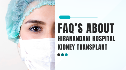Faq’s About Hiranandani Hospital Kidney Transplant
