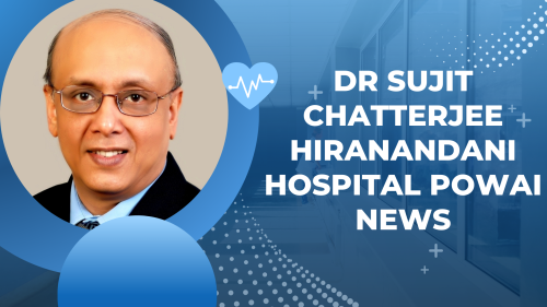 Dr Sujit Chatterjee Hiranandani Hospital Powai News